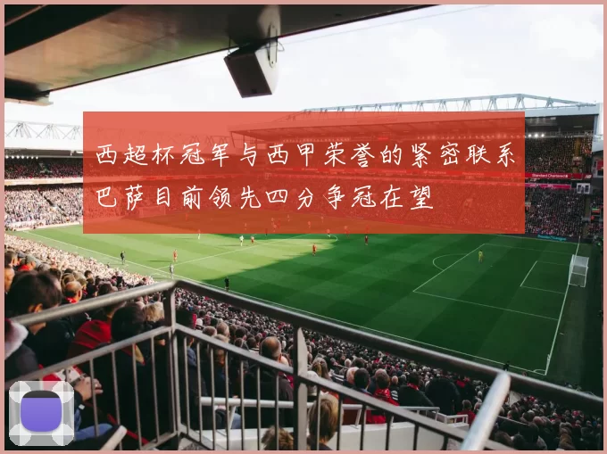 西超杯冠军与西甲荣誉的紧密联系巴萨目前领先四分争冠在望